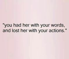 an image of a quote on the side of a pink wall that says, you had her with your words, and lost her with your actions