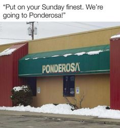 the front of a restaurant with snow on the ground and in front of it is a sign that says, put on your sunday first we're going to ponderosa