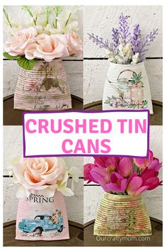 four vases with flowers in them and the words crushed tin cans