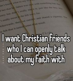 i want christian friends who i can openy talk about my faith with