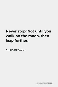 a quote that says never stop not until you walk on the moon, then leap further