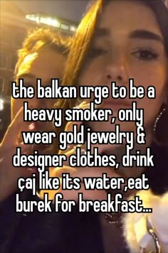 a woman with her mouth open and the caption reads, the baker urge to be a heavy smoker, only wear gold jewelry & designer clothes, drink calories