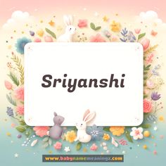 the word sriyanshi is surrounded by flowers and bunnies, with an image of two