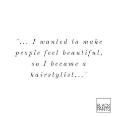 a quote that reads i wanted to make people feel beautiful, so i become a hairstylist