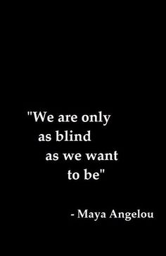 a black and white photo with the words we are only as blind as we want to be