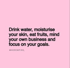 the quote drink water, moistise your skin, eat fruits, mind your own business and focus on your goals