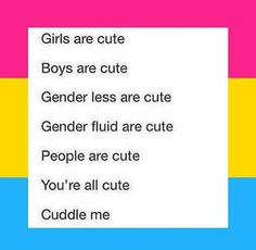 the words girls are cute boys are cute genders are cute genders are cute people are cute you're all cute cuddle me