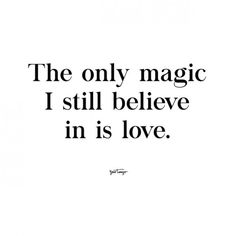 a quote that says the only magic i still believe in is love on white paper