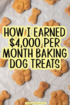 dog treats with the words how i learned $ 4, 000 per month baking dog treats