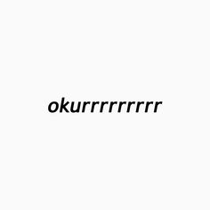 the word okurrrrr is written in black on a white background