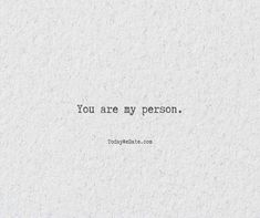 a quote that reads you are my person