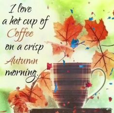 a cup of coffee with autumn leaves on the side and an inscription above it that reads i love a hot cup of coffee on a crisp autumn morning