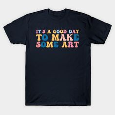 it's a good day to make some art t - shirt for kids and adults