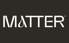 the logo for matter is shown on a black background, with white letters that read matter