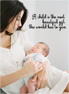 a woman holding a baby in her arms with a quote above it that reads, a child is the most beautiful gift this world has to give