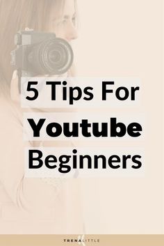 a woman holding a camera with the words 5 tips for youtubee beginners