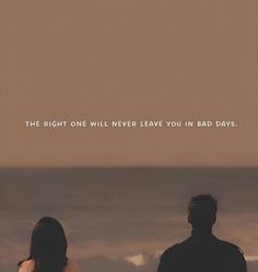 two people standing on the beach looking at the ocean with a quote above them that reads, the right one will never leave you in bad days