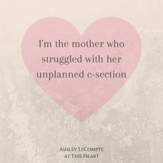 a pink heart with the words i'm the mother who struggles with her unplanned - section