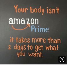 a blackboard with an orange and blue writing on it that says your body isn't amazon prime