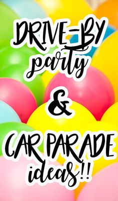 the words drive - by party and car parade ideas are in front of colorful balloons