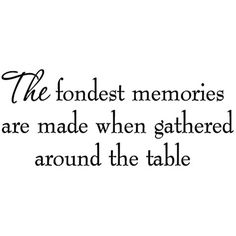 a black and white photo with the words, the fondest memories are made when gathered around the table