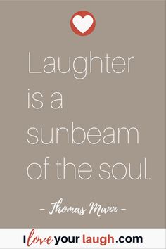 a quote that says, laughter is a sunbeam of the soul i love your laugh