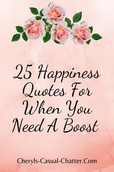 pink roses with the words 25 happiness quotes for when you need a boss on it