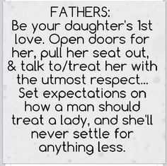 a poem written in black and white with the words fathers be your daughter's first love open doors for her, pull her seat out & talk to treat her with the