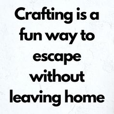 a black and white poster with the words crafting is a fun way to escape without leaving home