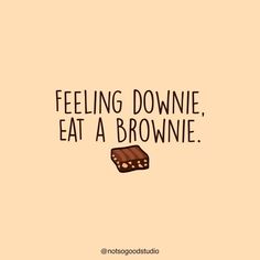 a piece of chocolate with the words feeling downie, eat a brownie