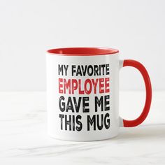 a red and white coffee mug that says, my favorite employee gave me this mug