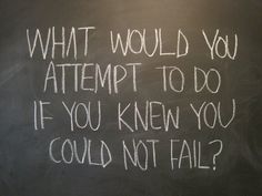 a chalkboard with the words what would you attempt to do if you knew you could not fail?