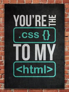 A poster on a brick wall reads "YOU'RE THE .css {} TO MY <html>." The text ".css {}" and "<html>" are displayed within green-bordered rectangular boxes styled like code snippets on a chalkboard background. Software Developer Quotes, Programming Quotes Funny, Coding Puns, Computer Programming Wallpaper, Programmer Room, Software Developer Aesthetic, Coder Aesthetic, Programming Room