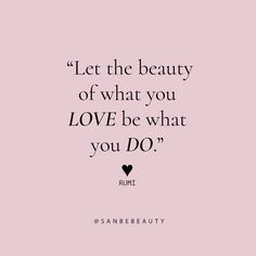 a quote that says, let the beauty of what you love be what you do