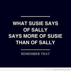 what susie says of sally says more of susie than of salty