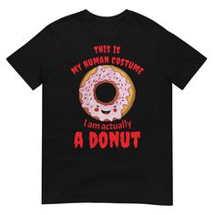 a black t - shirt with a donut printed on the front that says,'this is my human costume i am actually a donut '