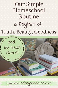 a pile of books sitting on top of a table next to a couch with the words, our simple homeschool routine a rhym of truth, beauty, goodness and so much grace