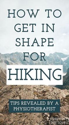 a mountain with the title how to get in shape for hiking tips revealed by a phys