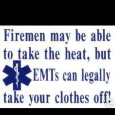 an emergency sign with the words, firemen may be able to take the heat, but ems can legally take your clothes off