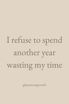 a quote that says i refuse to spend another year wasted my time glamousgrowth