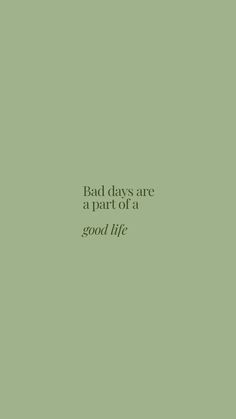 a green background with the words bad days are part of a good life on it