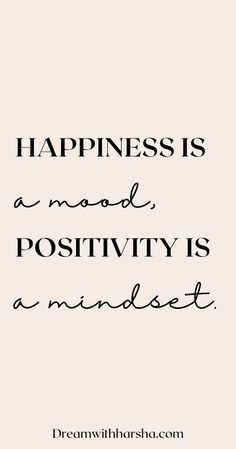 a quote that says happiness is a mood, positivity is an mindset