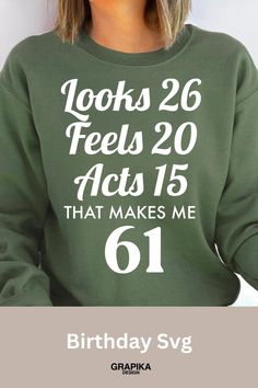 a woman wearing a sweatshirt that says, looks 26 feels 20 acts 15 that makes me 61