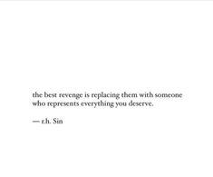 the best revenge is replacing them with someone who represents everything you deserves - h r sin