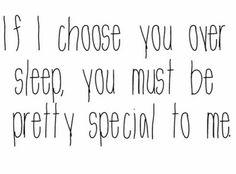 a black and white photo with the words if i choose you over sleep, you must be pretty special to me