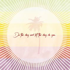 a palm tree with the words do the day and let the day be you