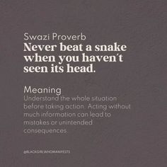 a quote from swazi prove that reads, never beat a snake when you haven't seen its head