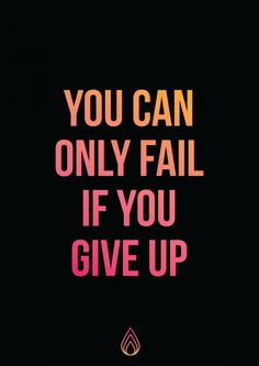 the words you can only fail if you give up are in pink and orange on a black background