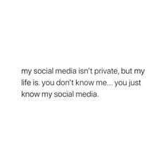 a white background with the words, my social media isn't private, but my life is you don't know me