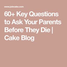 the words 60 + key questions to ask your parents before they die cake blog on pink background